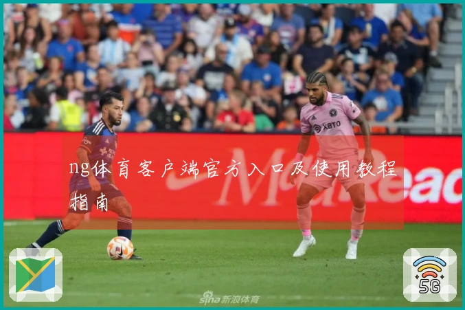 ng体育客户端官方入口及使用教程指南