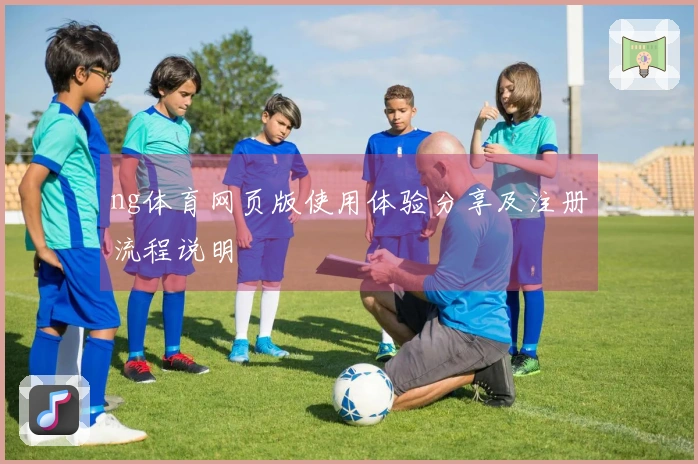 ng体育网页版使用体验分享及注册流程说明