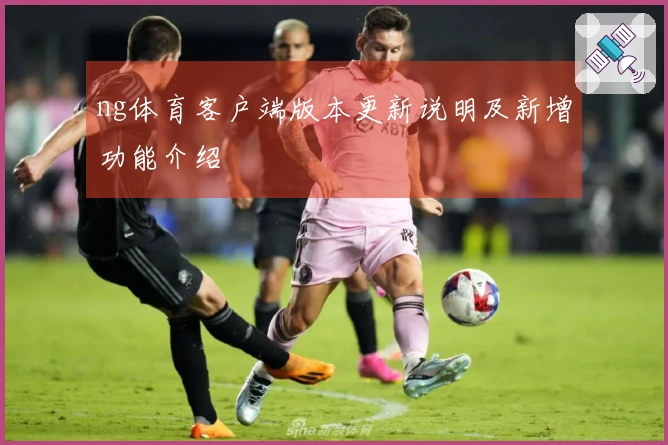 ng体育客户端版本更新说明及新增功能介绍